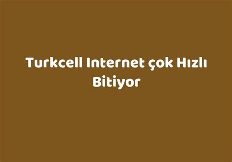 turkcell internet çok hızlı bitiyor